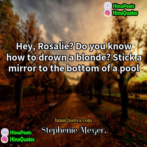 Stephenie Meyer Quotes | Hey, Rosalie? Do you know how to